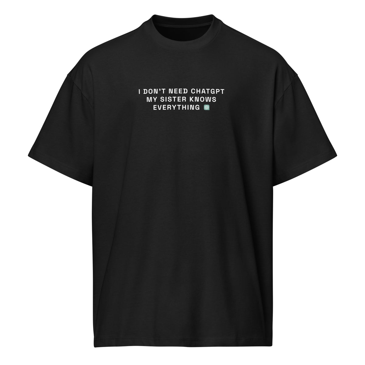 I Don’t Need ChatGPT, My Sister Knows Everything - Men’s box tee