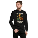 No Backup Only Jesus Saves - Unisex Premium Sweatshirt