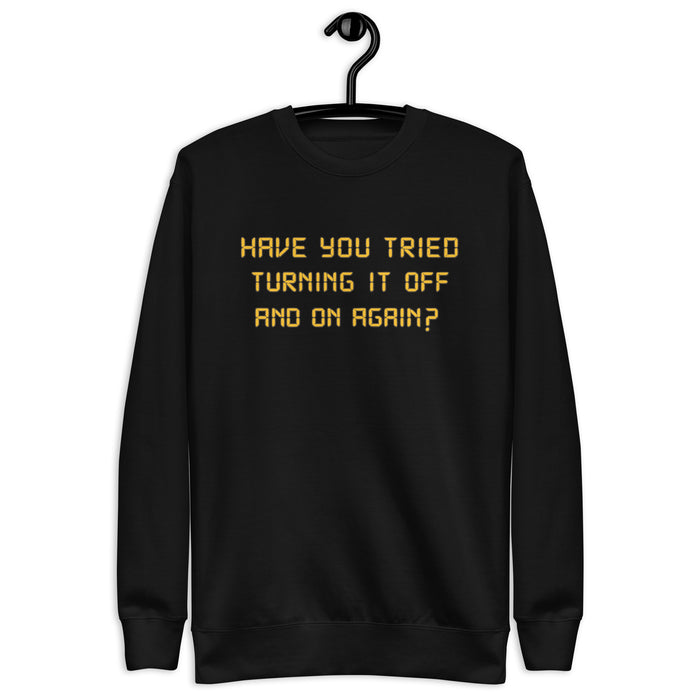 Have You Tried Turning It Off and On Again? - Unisex Premium Sweatshirt