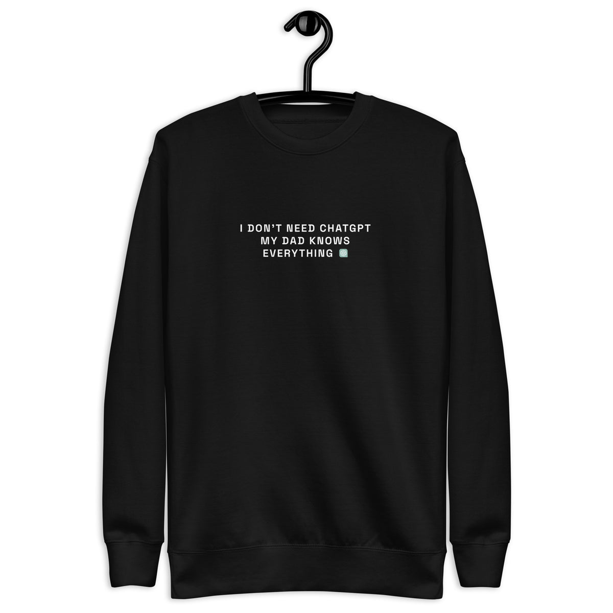 I Don’t Need ChatGPT, My Dad Knows Everything  - Unisex Premium Sweatshirt
