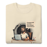 If Remote Work Were Bad - Unisex Premium Sweatshirt