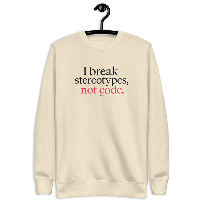 I Break Stereotypes, Not Code - Unisex Premium Sweatshirt
