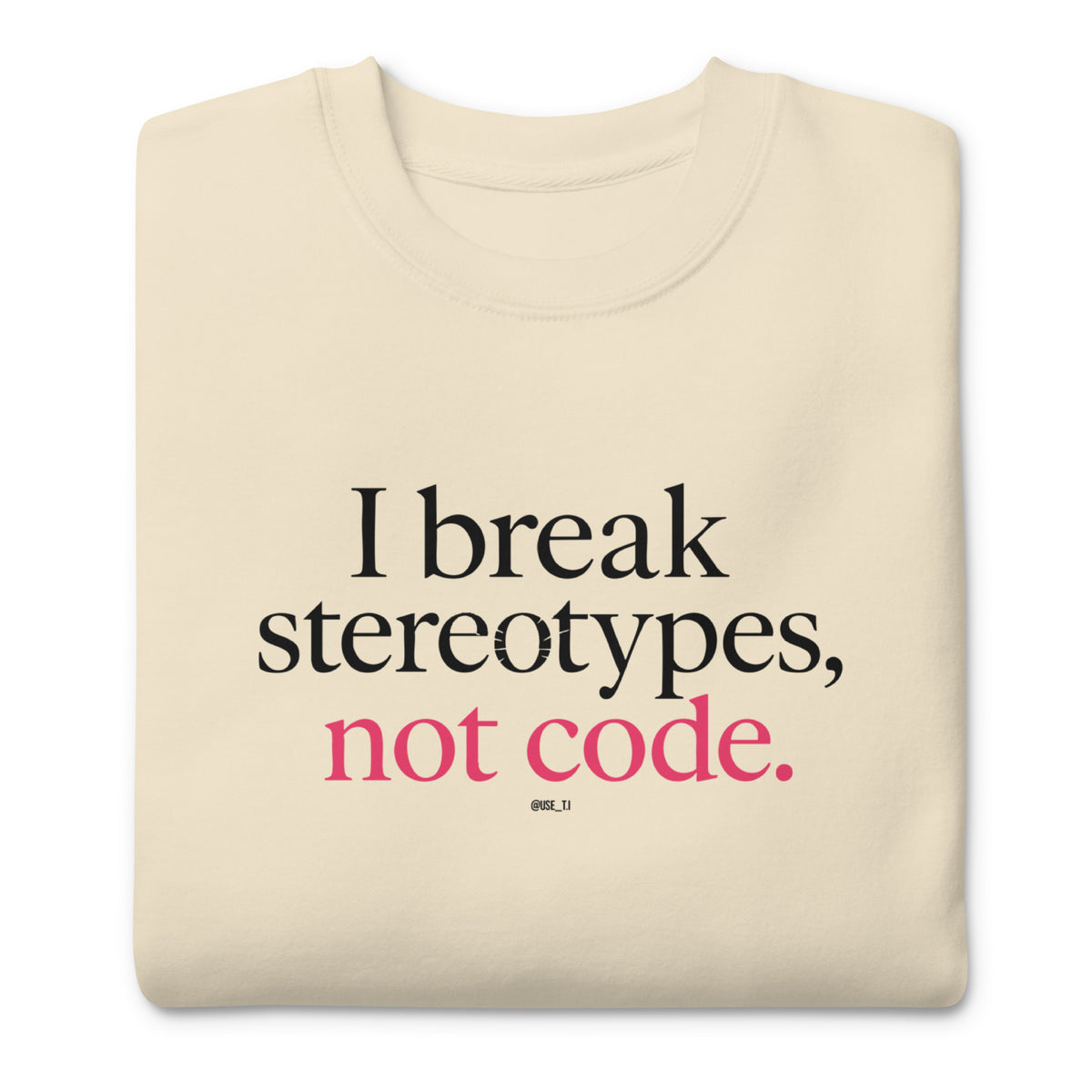 I Break Stereotypes, Not Code - Unisex Premium Sweatshirt