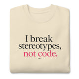I Break Stereotypes, Not Code - Unisex Premium Sweatshirt