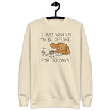 Offline for 30 Days Tee - Unisex Premium Sweatshirt