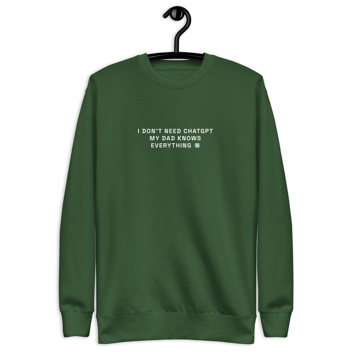 I Don’t Need ChatGPT, My Dad Knows Everything  - Unisex Premium Sweatshirt