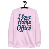 I love more Home, less Office - Unisex Premium Sweatshirt