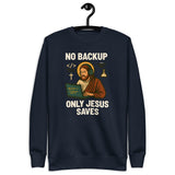 No Backup Only Jesus Saves - Unisex Premium Sweatshirt