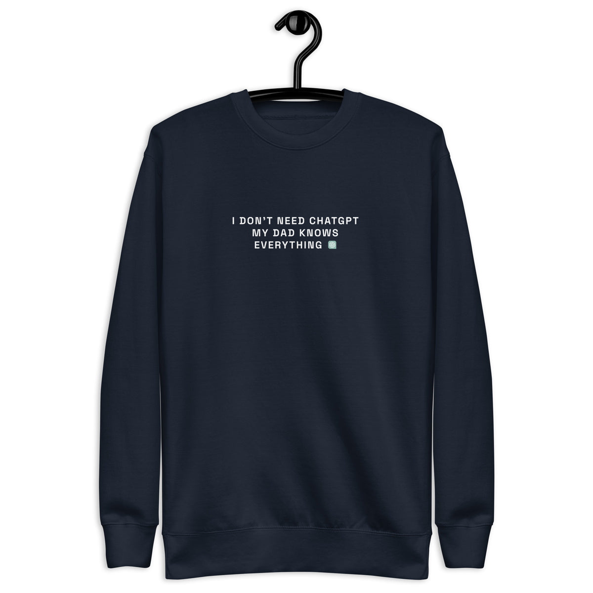 I Don’t Need ChatGPT, My Dad Knows Everything  - Unisex Premium Sweatshirt