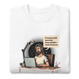 If Remote Work Were Bad - Unisex Premium Sweatshirt