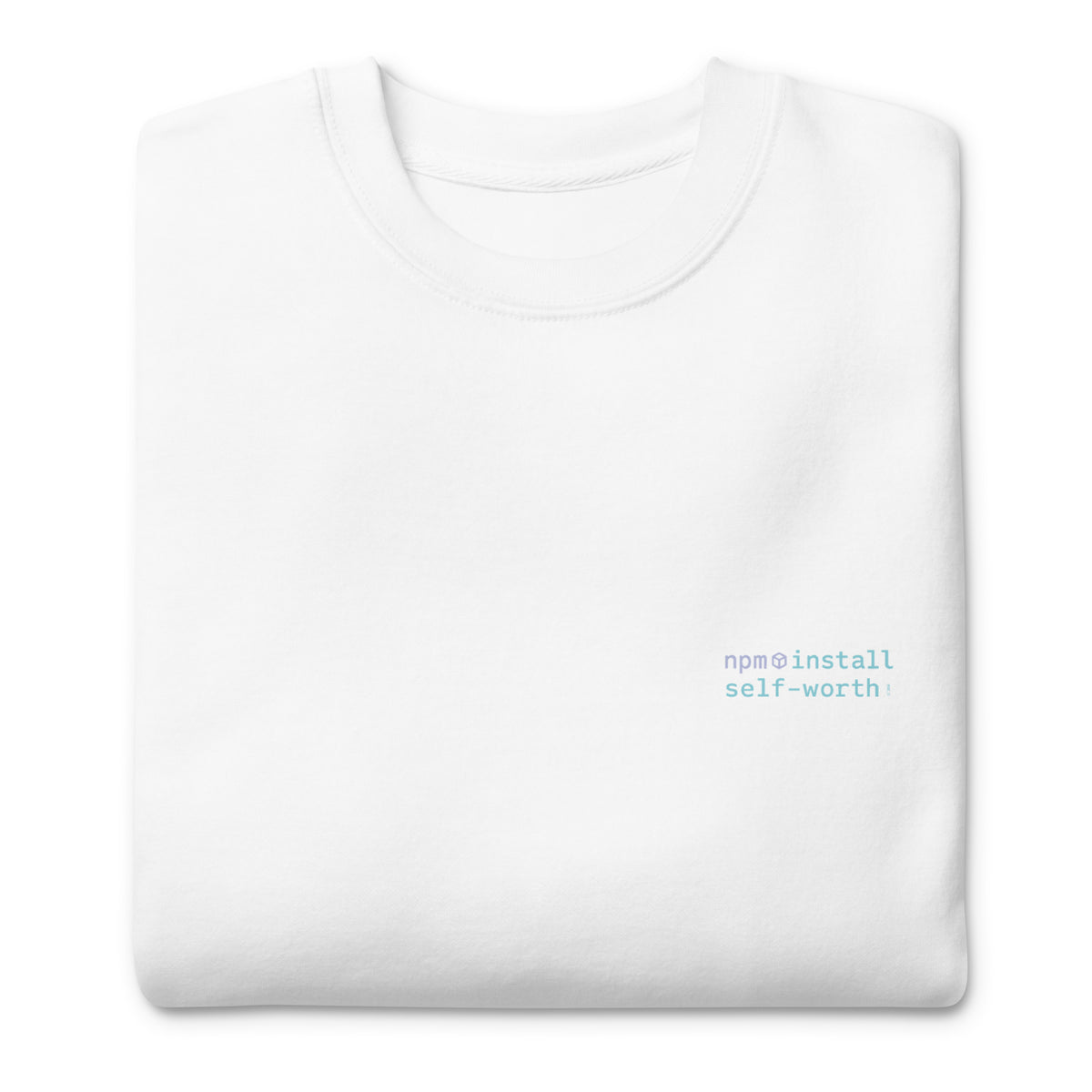npm install self-worth - Unisex Premium Sweatshirt