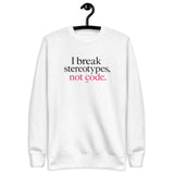 I Break Stereotypes, Not Code - Unisex Premium Sweatshirt