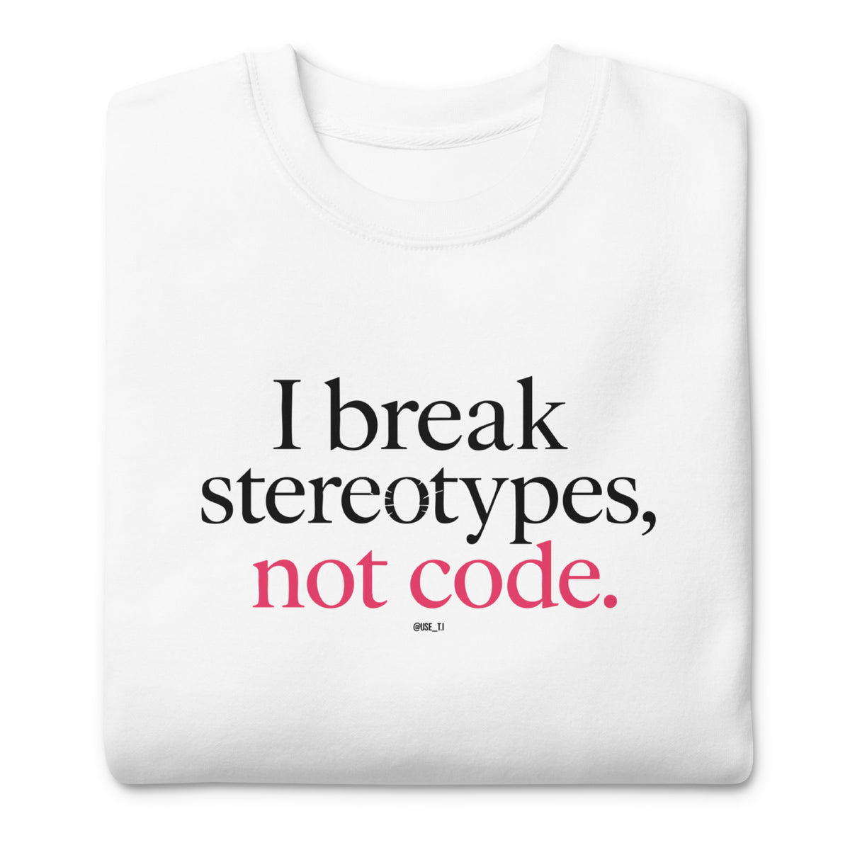 I Break Stereotypes, Not Code - Unisex Premium Sweatshirt