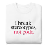 I Break Stereotypes, Not Code - Unisex Premium Sweatshirt