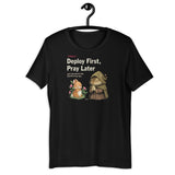 Deploy First, Pray Later - Unisex t-shirt