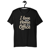 I love more Home, less Office - Unisex t-shirt