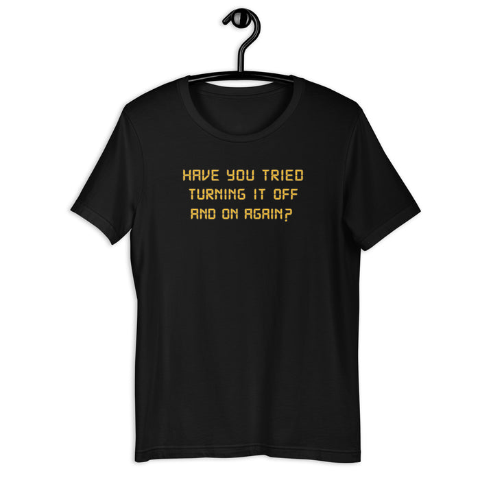 Have You Tried Turning It Off and On Again?  - Unisex t-shirt