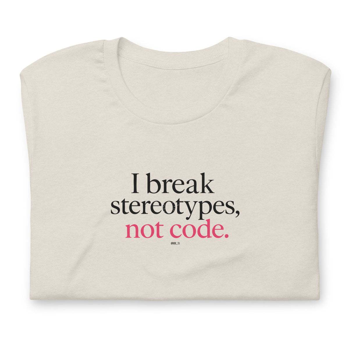 I Break Stereotypes, Not Code - Unisex t-shirt