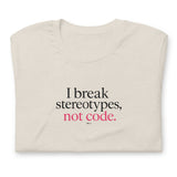I Break Stereotypes, Not Code - Unisex t-shirt