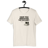 Have You Rebooted the Machine? - Unisex t-shirt