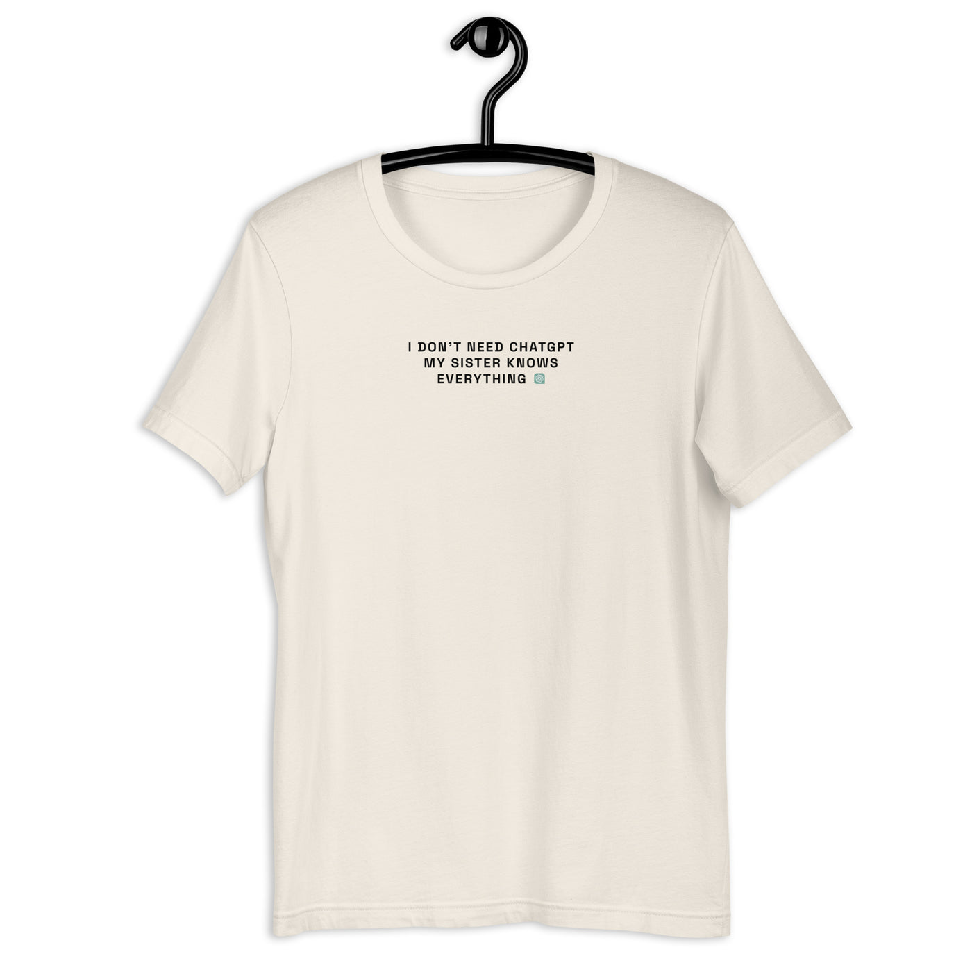 I Don’t Need ChatGPT, My Sister Knows Everything - Unisex t-shirt