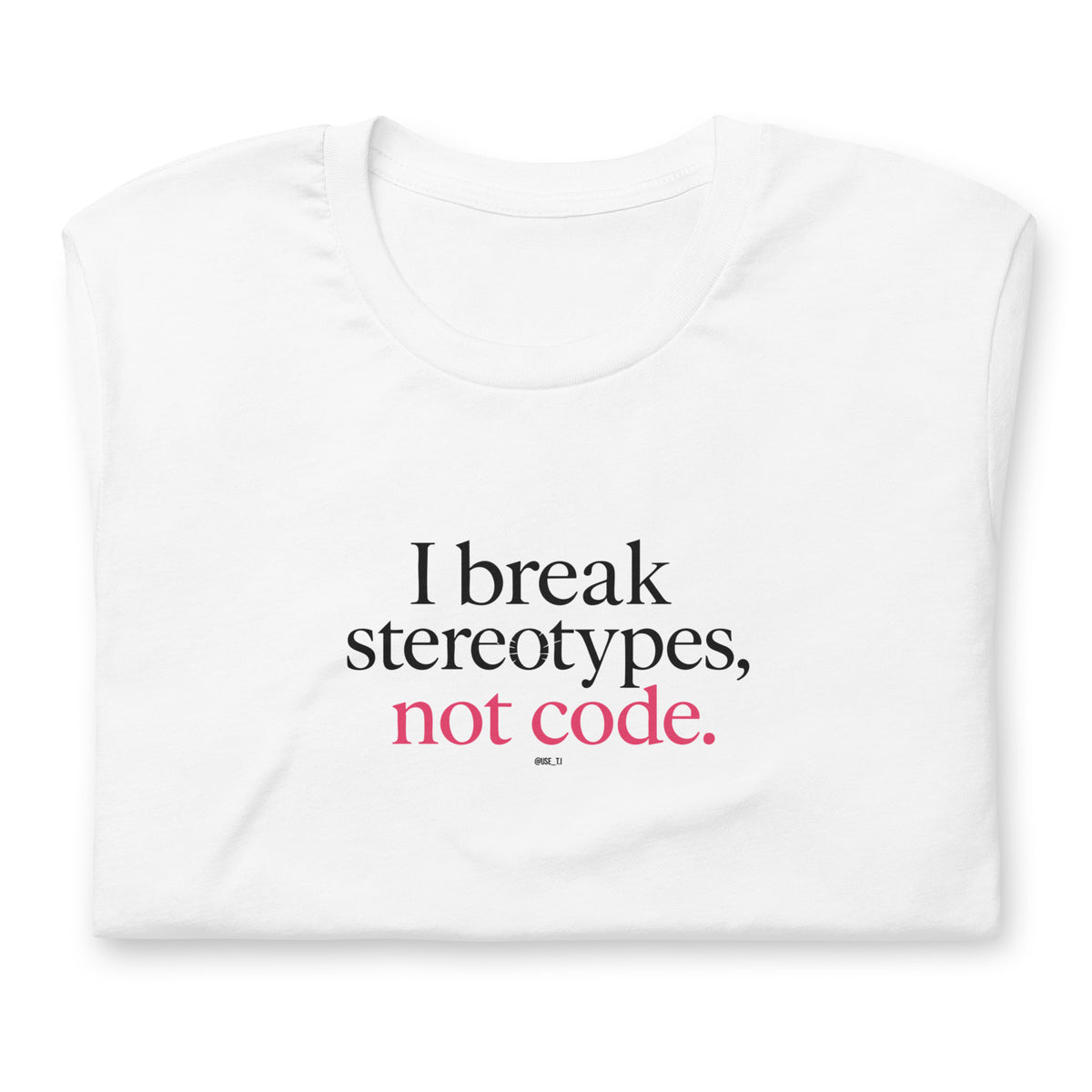 I Break Stereotypes, Not Code - Unisex t-shirt