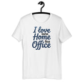 I love more Home, less Office - Unisex t-shirt
