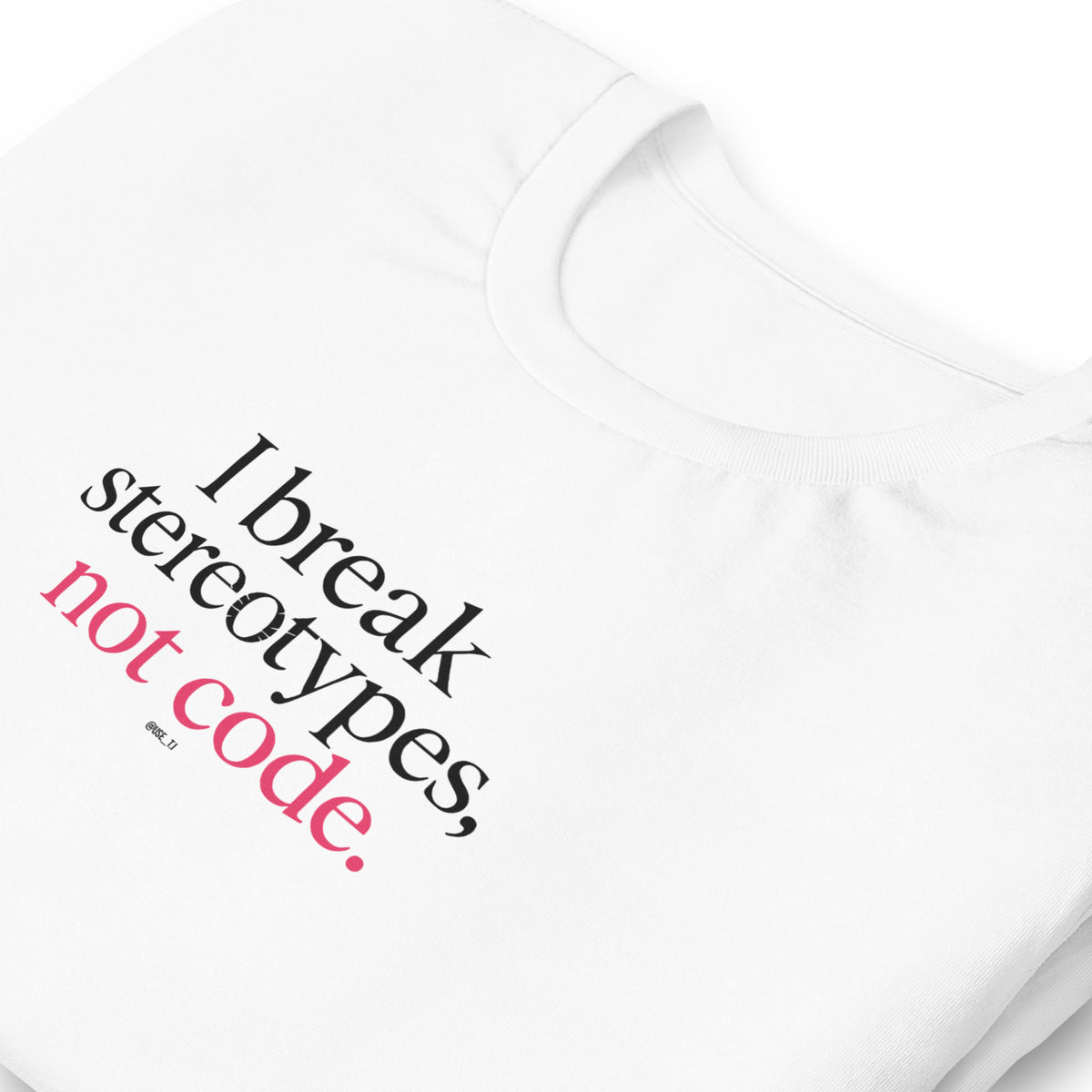 I Break Stereotypes, Not Code - Unisex t-shirt