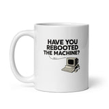 Have You Rebooted The Machine? - White glossy mug