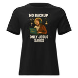 No Backup Only Jesus Saves - Women's Relaxed T-Shirt