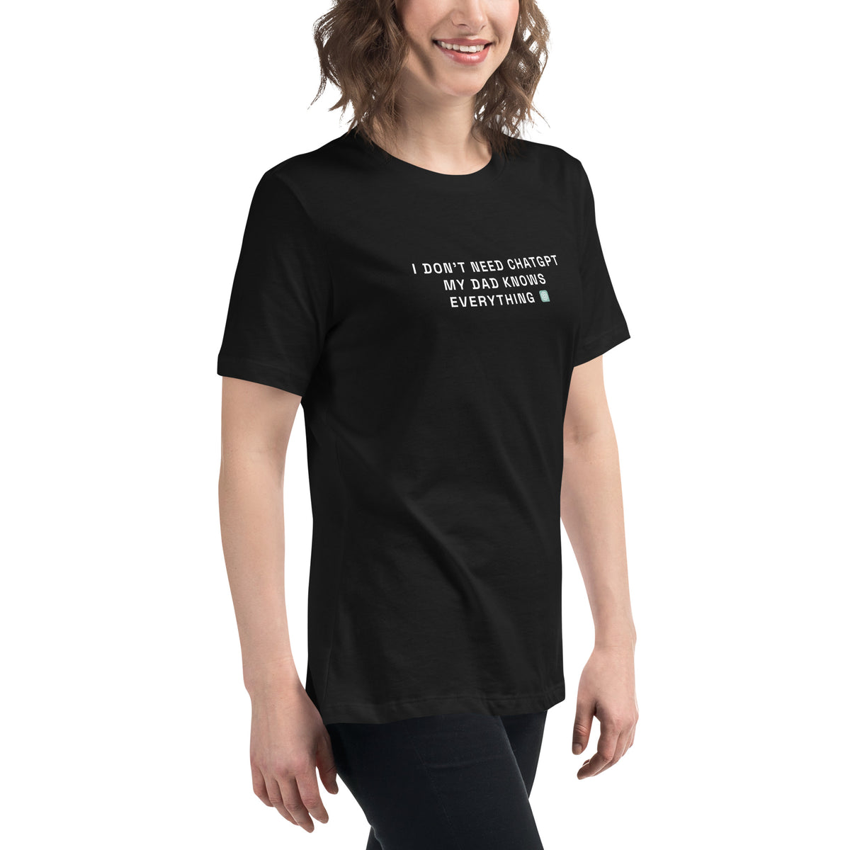 I Don’t Need ChatGPT, My Dad Knows Everything  - Women's Relaxed T-Shirt