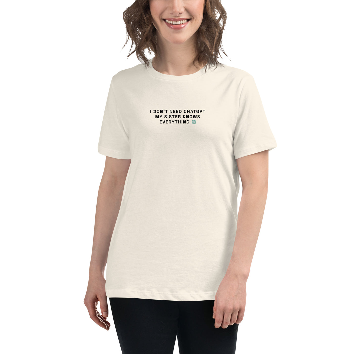 I Don’t Need ChatGPT, My Sister Knows Everything - Women's Relaxed T-Shirt