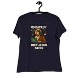 No Backup Only Jesus Saves - Women's Relaxed T-Shirt