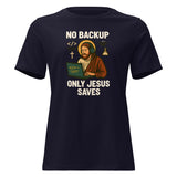 No Backup Only Jesus Saves - Women's Relaxed T-Shirt