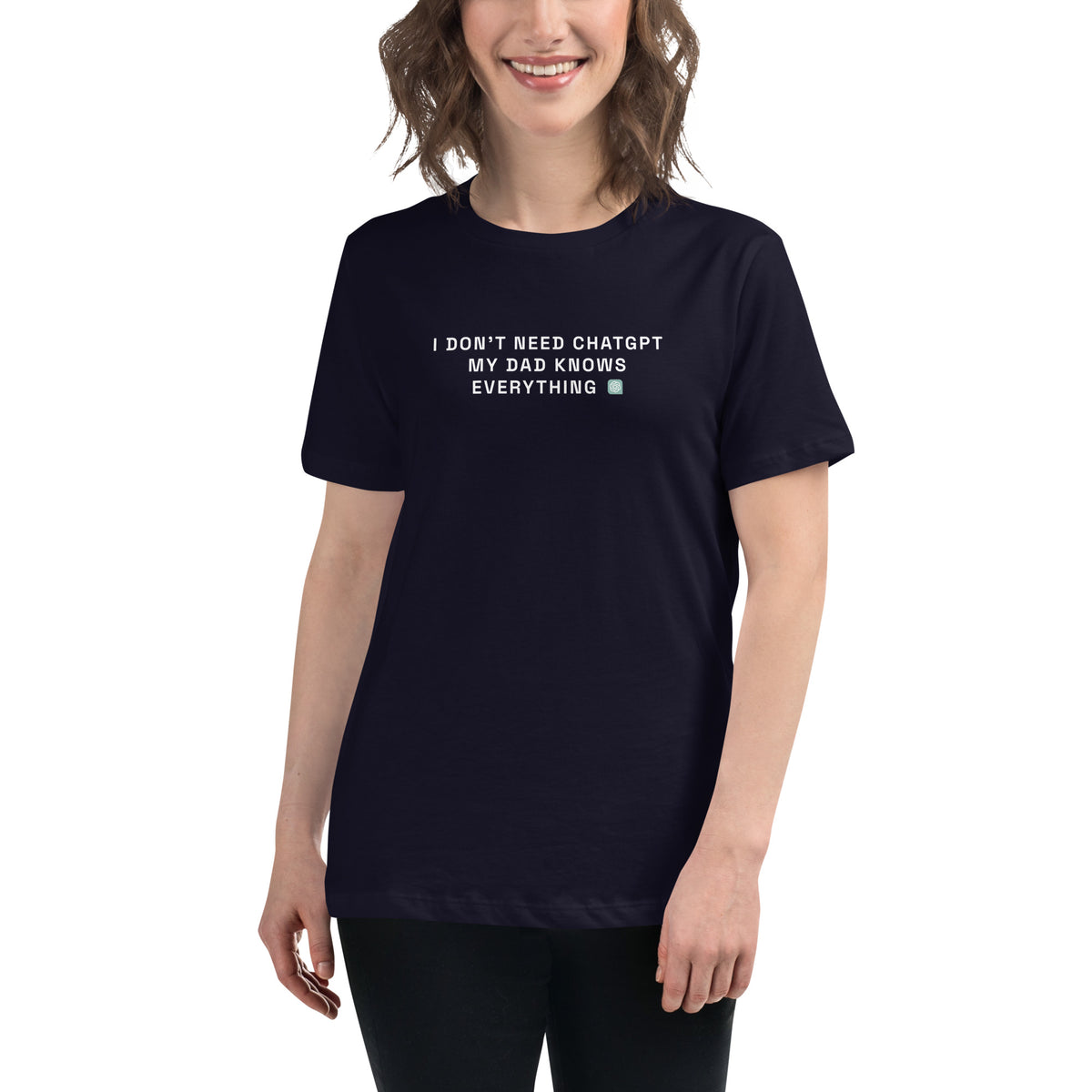 I Don’t Need ChatGPT, My Dad Knows Everything  - Women's Relaxed T-Shirt
